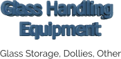 Glass Storage, Dollies, Other Glass Handling  Equipment Glass Handling  Equipment